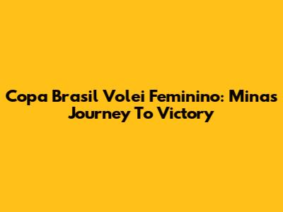 Copa Brasil Volei Feminino: Minas' Journey To Victory