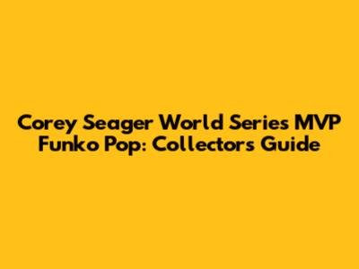 Corey Seager World Series MVP Funko Pop: Collectors Guide