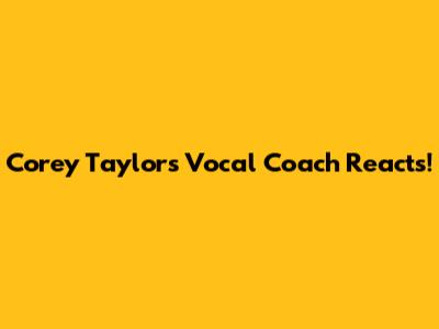 Corey Taylor's Vocal Coach Reacts!