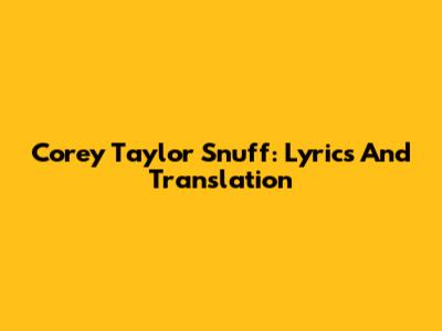 Corey Taylor Snuff: Lyrics And Translation