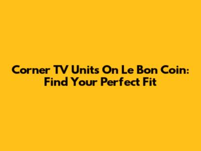 Corner TV Units On Le Bon Coin: Find Your Perfect Fit