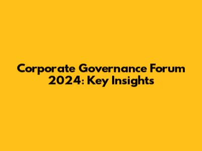 Corporate Governance Forum 2024: Key Insights