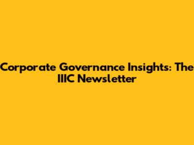 Corporate Governance Insights: The IIIC Newsletter