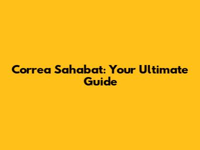 Correa Sahabat: Your Ultimate Guide
