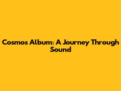 Cosmos Album: A Journey Through Sound