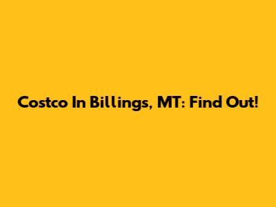 Costco In Billings, MT: Find Out!