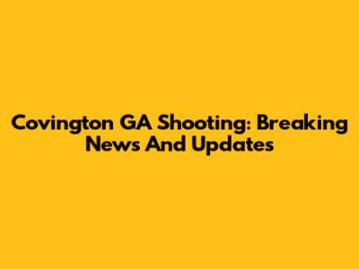 Covington GA Shooting: Breaking News And Updates