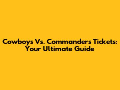 Cowboys Vs. Commanders Tickets: Your Ultimate Guide