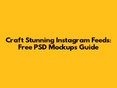 Craft Stunning Instagram Feeds: Free PSD Mockups Guide