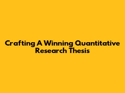 Crafting A Winning Quantitative Research Thesis