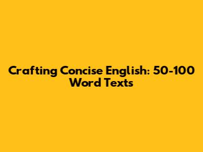 Crafting Concise English: 50-100 Word Texts