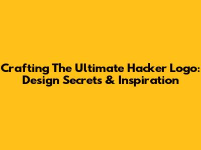Crafting The Ultimate Hacker Logo: Design Secrets & Inspiration