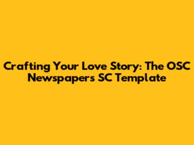 Crafting Your Love Story: The OSC Newspapers SC Template