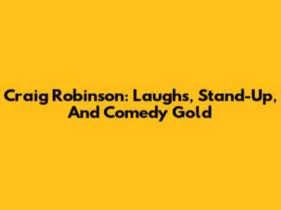 Craig Robinson: Laughs, Stand-Up, And Comedy Gold
