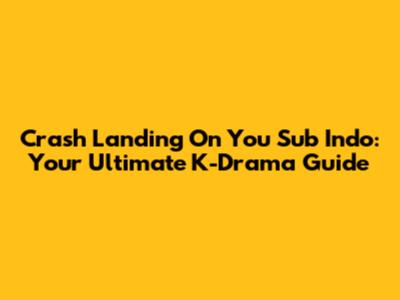 Crash Landing On You Sub Indo: Your Ultimate K-Drama Guide