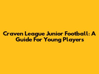 Craven League Junior Football: A Guide For Young Players