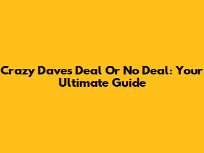 Crazy Dave's Deal Or No Deal: Your Ultimate Guide