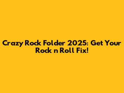 Crazy Rock Folder 2025: Get Your Rock 'n' Roll Fix!