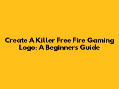 Create A Killer Free Fire Gaming Logo: A Beginner's Guide
