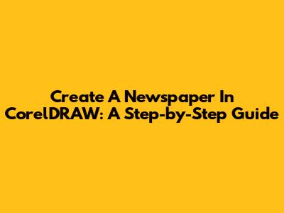 Create A Newspaper In CorelDRAW: A Step-by-Step Guide