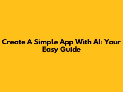 Create A Simple App With AI: Your Easy Guide