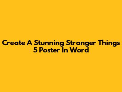 Create A Stunning Stranger Things 5 Poster In Word