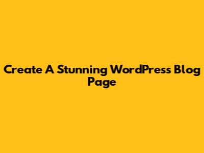 Create A Stunning WordPress Blog Page