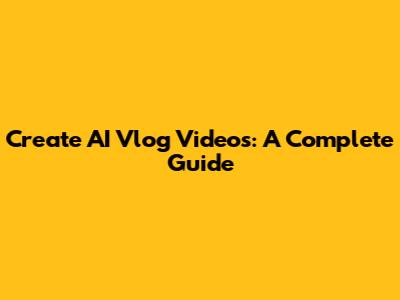 Create AI Vlog Videos: A Complete Guide