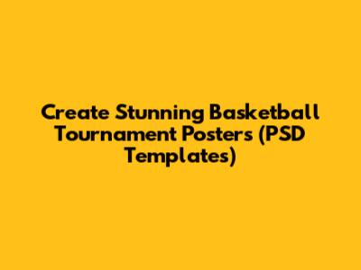 Create Stunning Basketball Tournament Posters (PSD Templates)