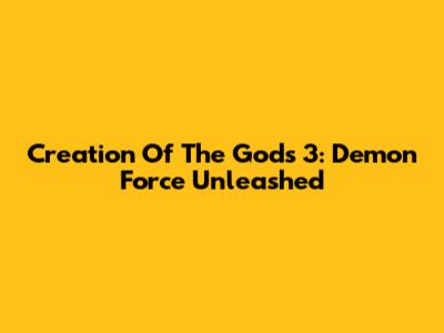 Creation Of The Gods 3: Demon Force Unleashed