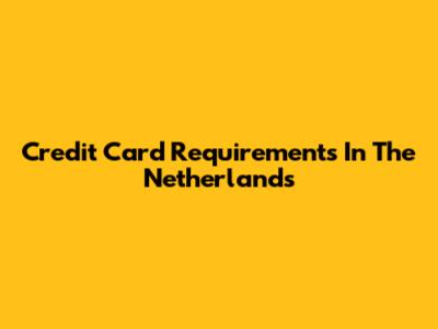 Credit Card Requirements In The Netherlands