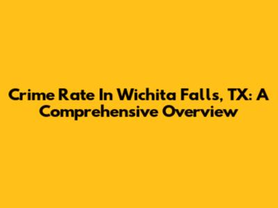 Crime Rate In Wichita Falls, TX: A Comprehensive Overview