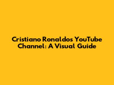 Cristiano Ronaldo's YouTube Channel: A Visual Guide