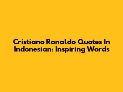 Cristiano Ronaldo Quotes In Indonesian: Inspiring Words