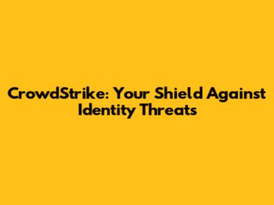 CrowdStrike: Your Shield Against Identity Threats