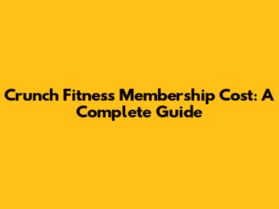 Crunch Fitness Membership Cost: A Complete Guide