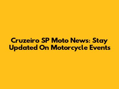 Cruzeiro SP Moto News: Stay Updated On Motorcycle Events