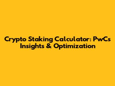 Crypto Staking Calculator: PwC's Insights & Optimization