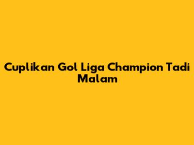 Cuplikan Gol Liga Champion Tadi Malam