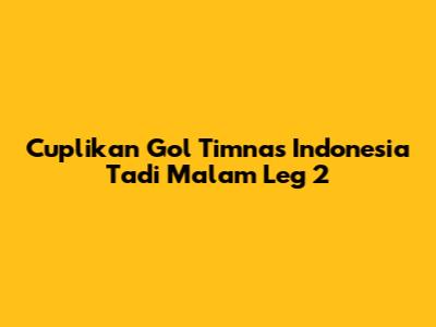 Cuplikan Gol Timnas Indonesia Tadi Malam Leg 2