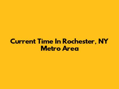 Current Time In Rochester, NY Metro Area