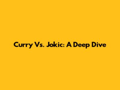 Curry Vs. Jokic: A Deep Dive