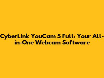 CyberLink YouCam 5 Full: Your All-in-One Webcam Software