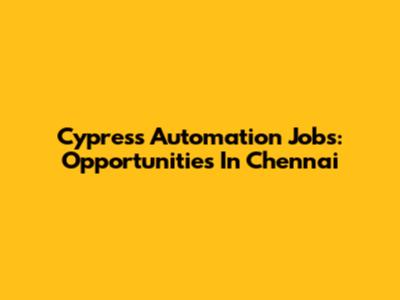 Cypress Automation Jobs: Opportunities In Chennai