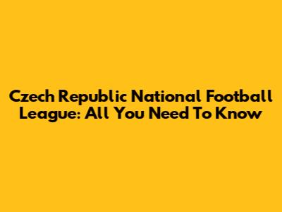 Czech Republic National Football League: All You Need To Know