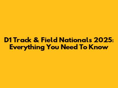 D1 Track & Field Nationals 2025: Everything You Need To Know