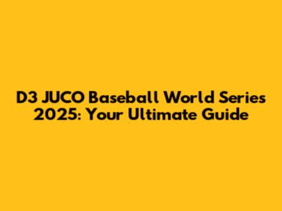 D3 JUCO Baseball World Series 2025: Your Ultimate Guide