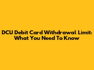 DCU Debit Card Withdrawal Limit: What You Need To Know