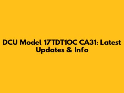 DCU Model 17TDT1OC CA31: Latest Updates & Info