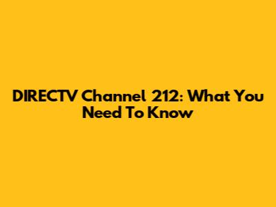 DIRECTV Channel 212: What You Need To Know